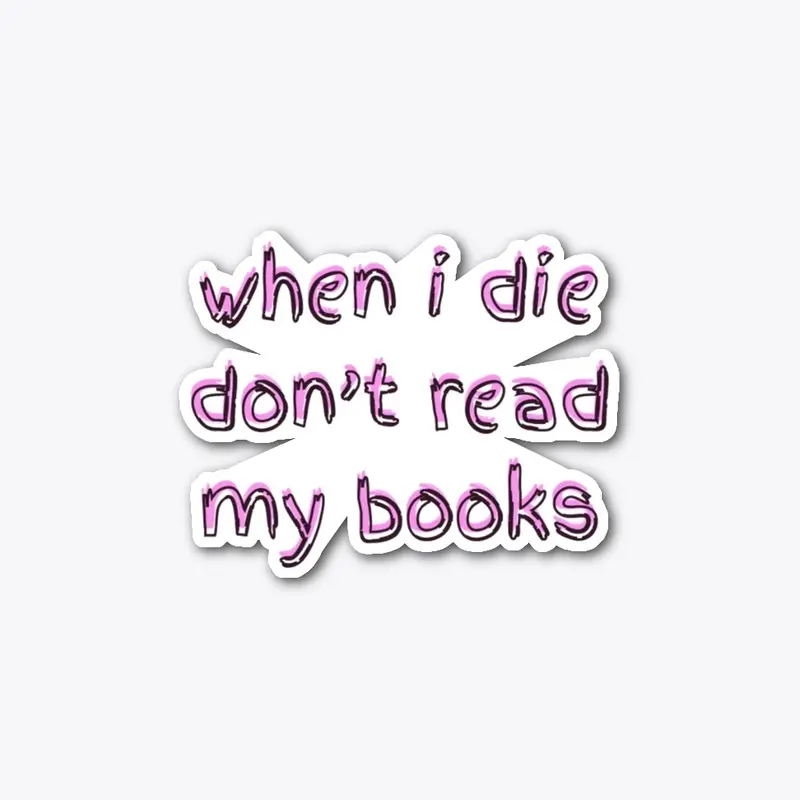 When I die don't read my books